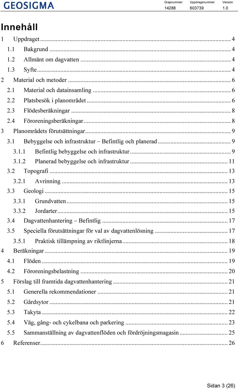 .. 11 3.2 Topografi... 13 3.2.1 Avrinning... 13 3.3 Geologi... 15 3.3.1 Grundvatten... 15 3.3.2 Jordarter... 15 3.4 Dagvattenhantering Befintlig... 17 3.