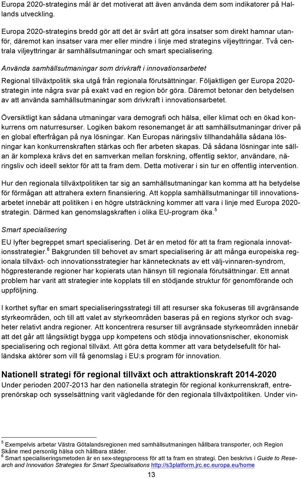 Två centrala viljeyttringar är samhällsutmaningar och smart specialisering.