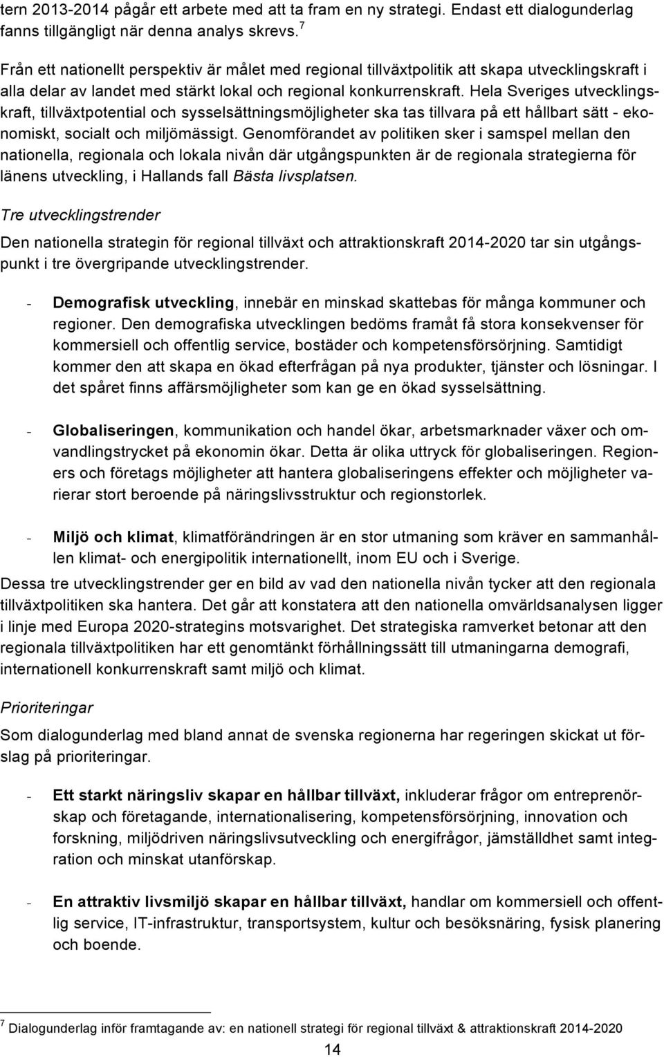 Hela Sveriges utvecklingskraft, tillväxtpotential och sysselsättningsmöjligheter ska tas tillvara på ett hållbart sätt - ekonomiskt, socialt och miljömässigt.