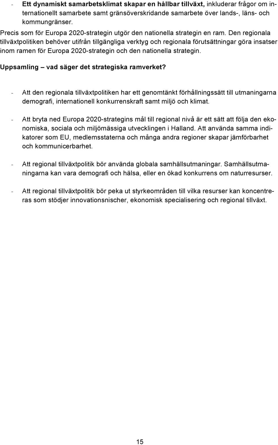Den regionala tillväxtpolitiken behöver utifrån tillgängliga verktyg och regionala förutsättningar göra insatser inom ramen för Europa 2020-strategin och den nationella strategin.