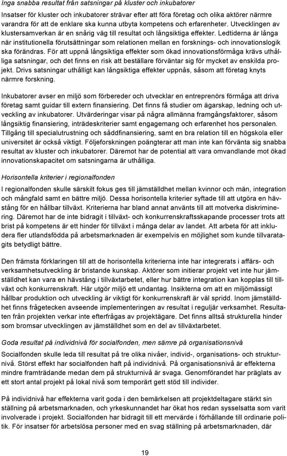 Ledtiderna är långa när institutionella förutsättningar som relationen mellan en forsknings- och innovationslogik ska förändras.