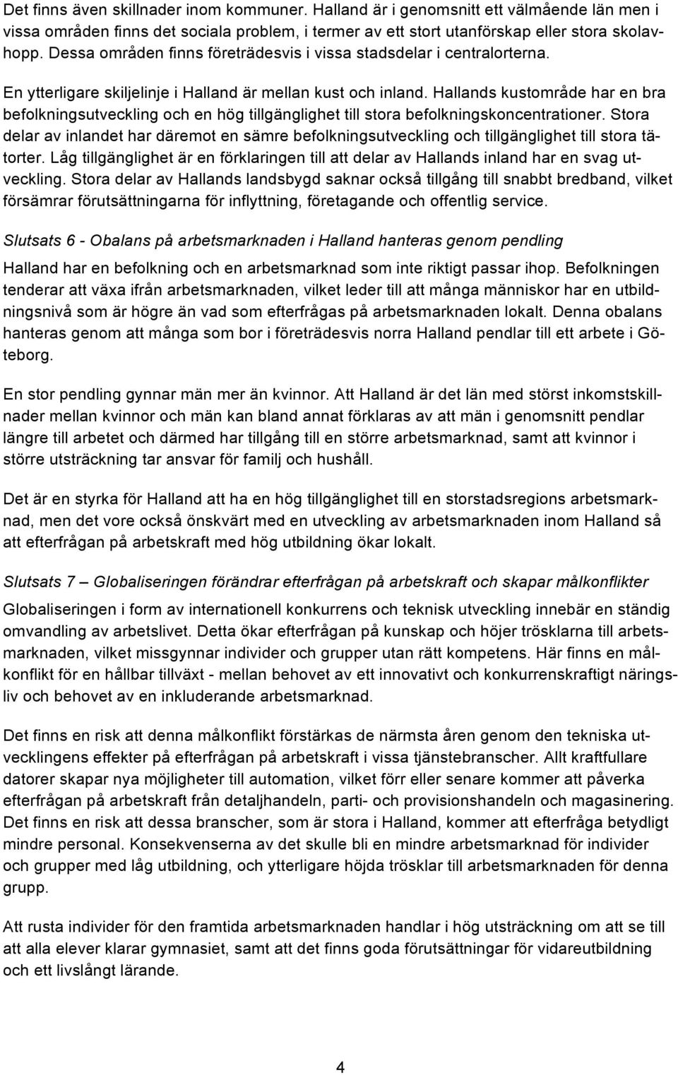 Hallands kustområde har en bra befolkningsutveckling och en hög tillgänglighet till stora befolkningskoncentrationer.