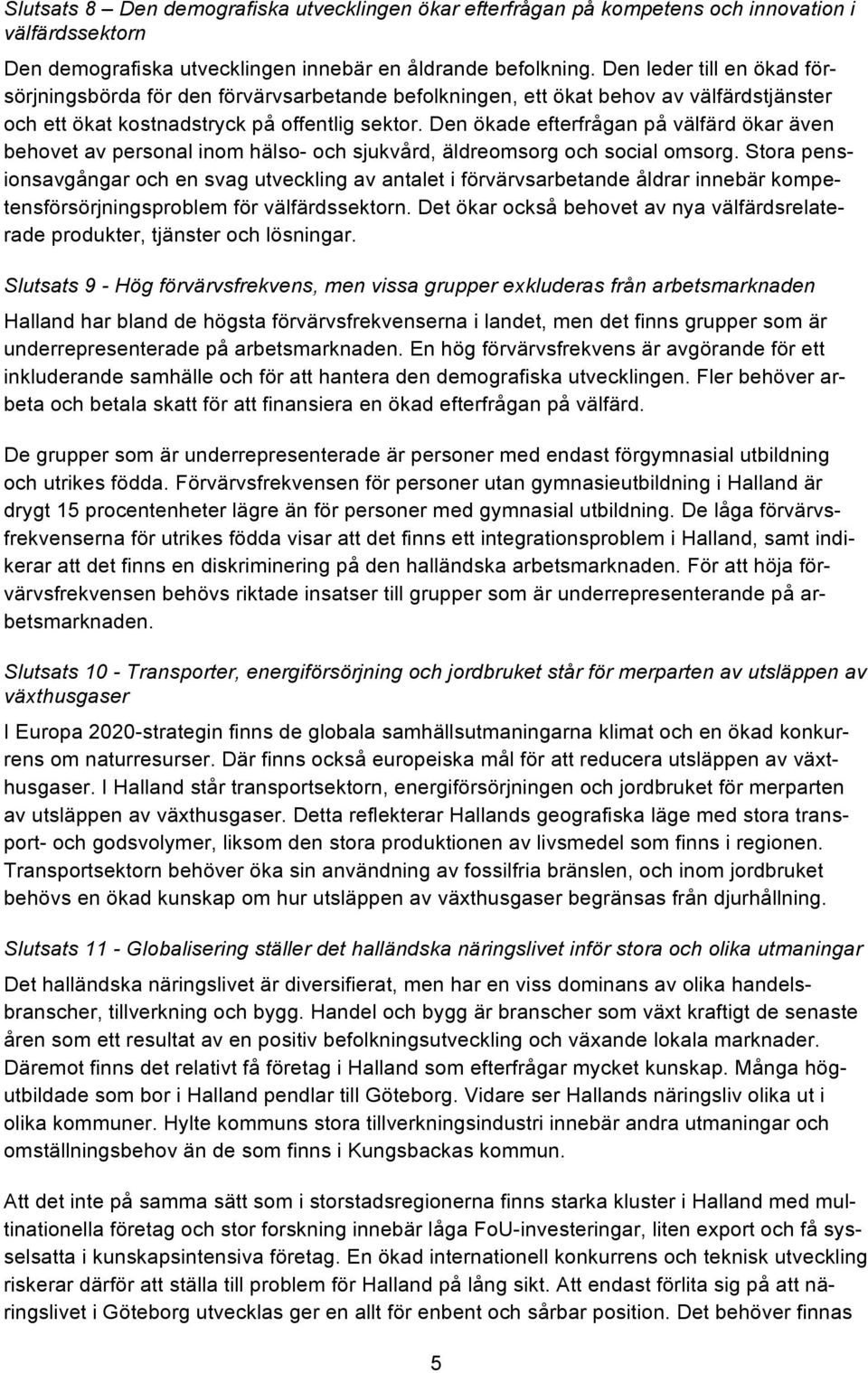 Den ökade efterfrågan på välfärd ökar även behovet av personal inom hälso- och sjukvård, äldreomsorg och social omsorg.