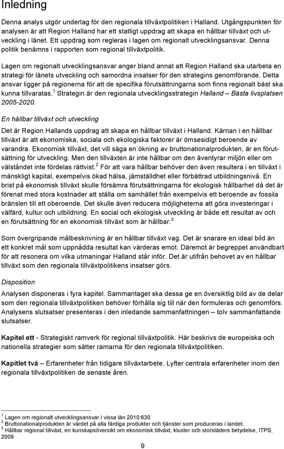 Denna politik benämns i rapporten som regional tillväxtpolitik.
