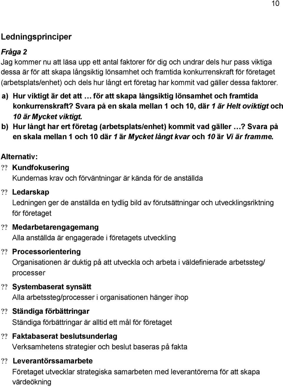 Svara på en skala mellan 1 och 10, där 1 är Helt oviktigt och 10 är Mycket viktigt. b) Hur långt har ert företag (arbetsplats/enhet) kommit vad gäller?