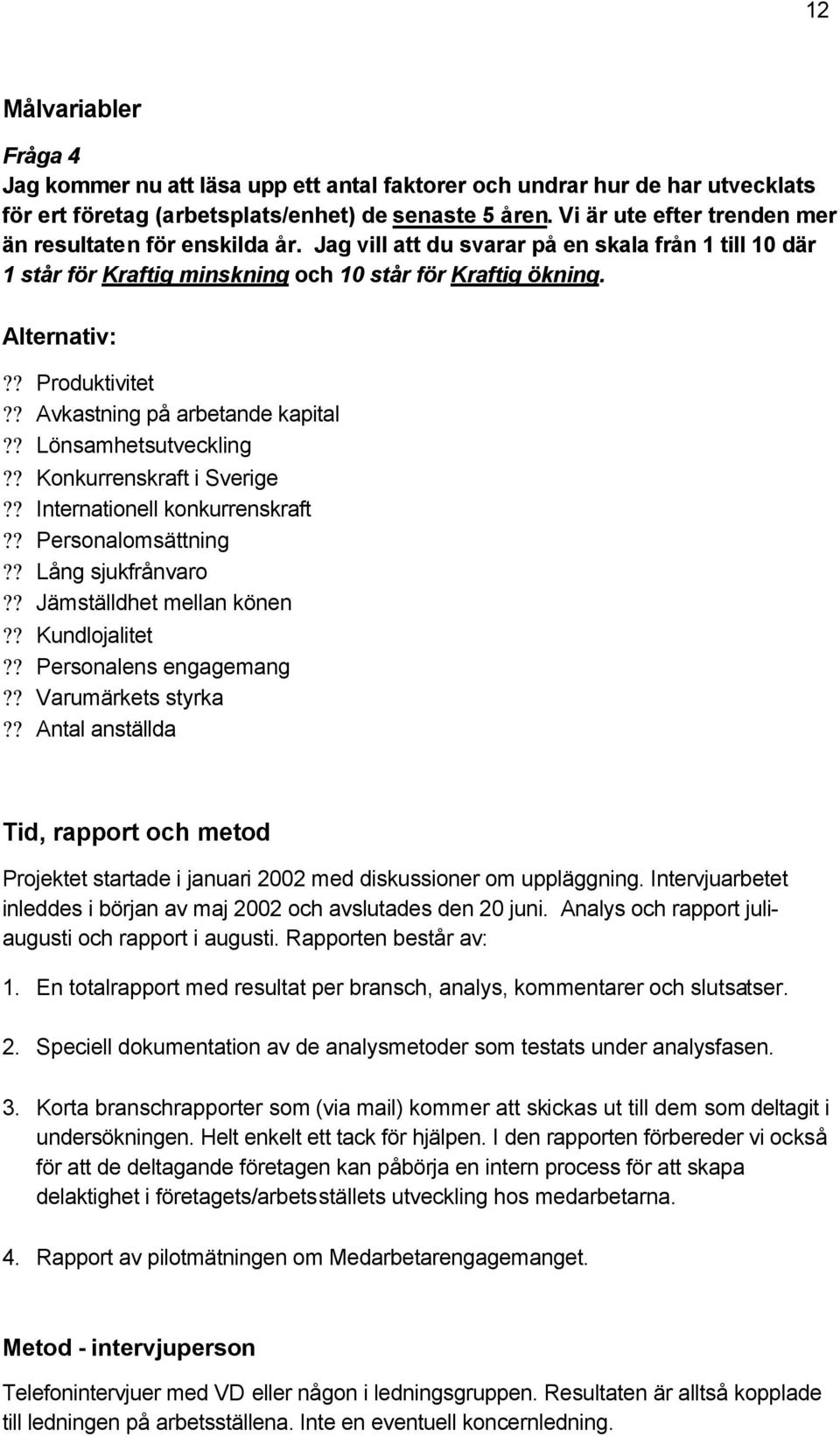 ? Produktivitet?? Avkastning på arbetande kapital?? Lönsamhetsutveckling?? Konkurrenskraft i Sverige?? Internationell konkurrenskraft?? Personalomsättning?? Lång sjukfrånvaro?