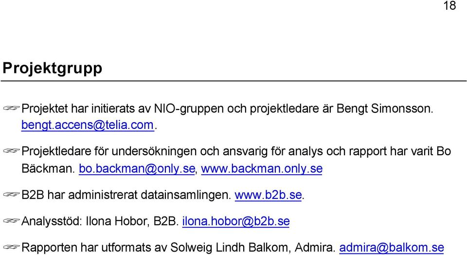 Projektledare för undersökningen och ansvarig för analys och rapport har varit Bo Bäckman. bo.
