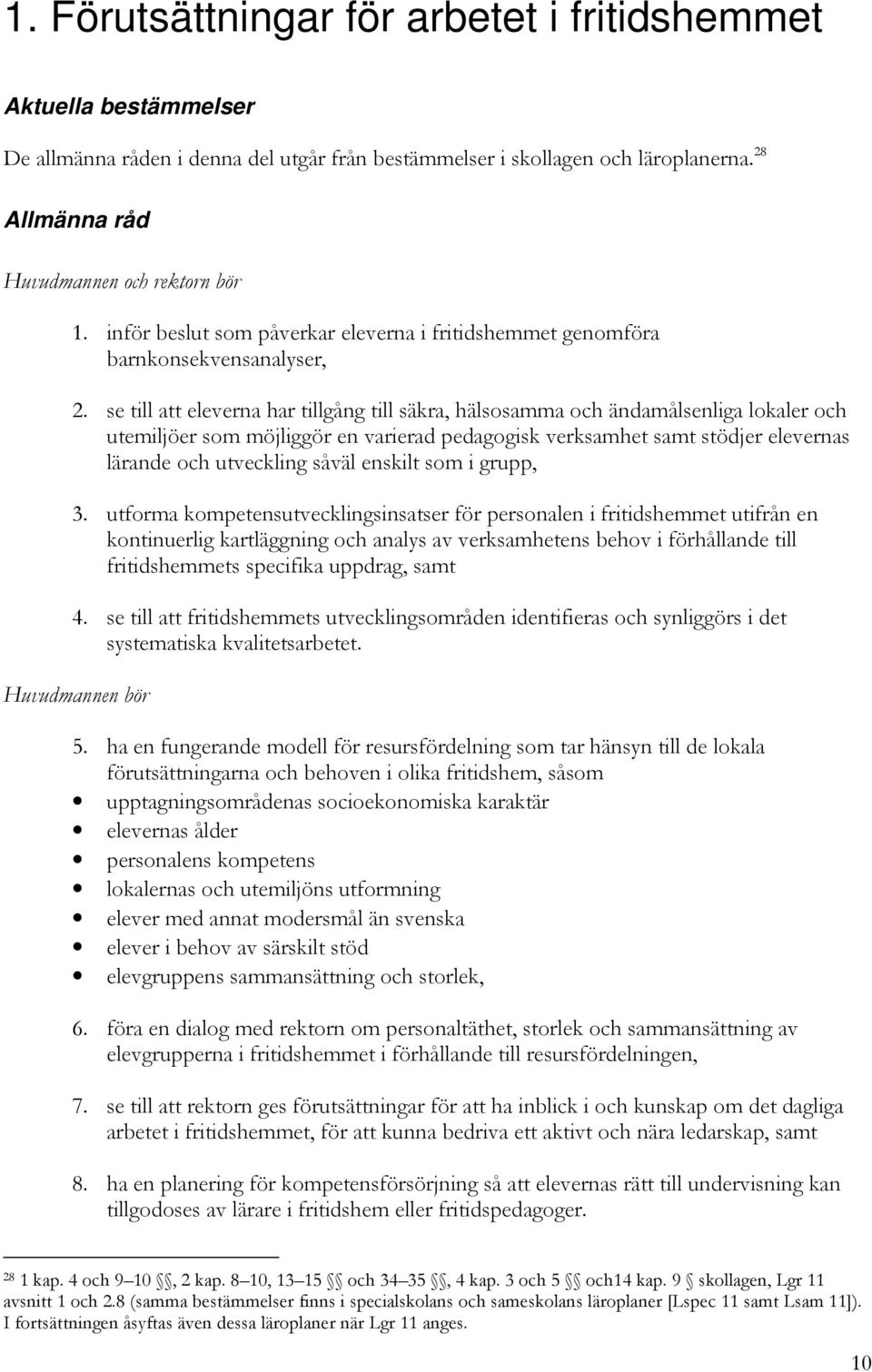 se till att eleverna har tillgång till säkra, hälsosamma och ändamålsenliga lokaler och utemiljöer som möjliggör en varierad pedagogisk verksamhet samt stödjer elevernas lärande och utveckling såväl