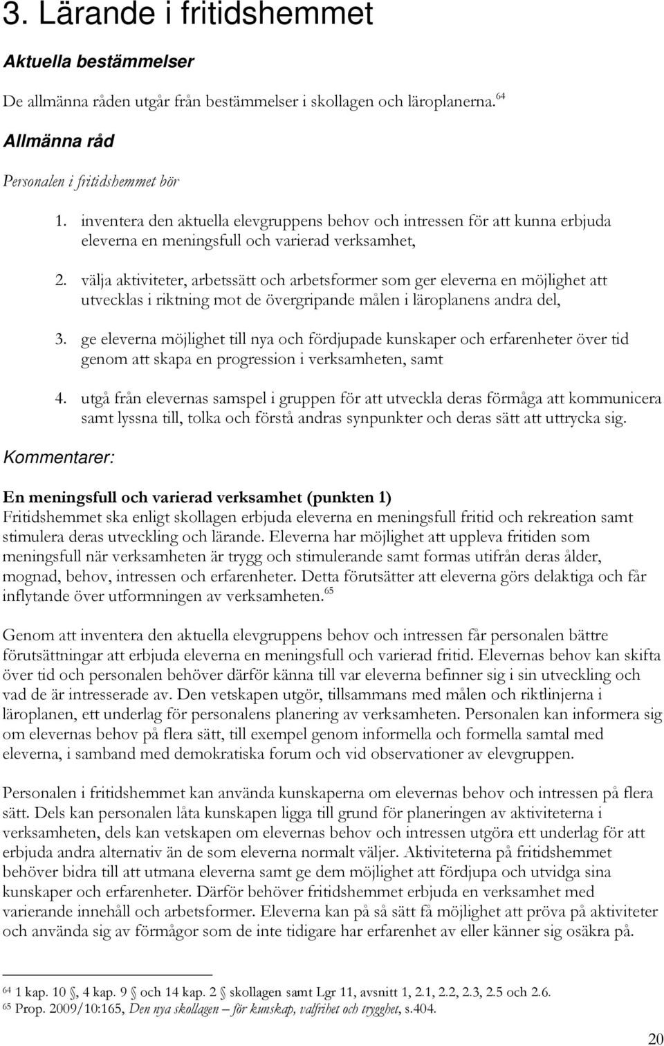 välja aktiviteter, arbetssätt och arbetsformer som ger eleverna en möjlighet att utvecklas i riktning mot de övergripande målen i läroplanens andra del, 3.