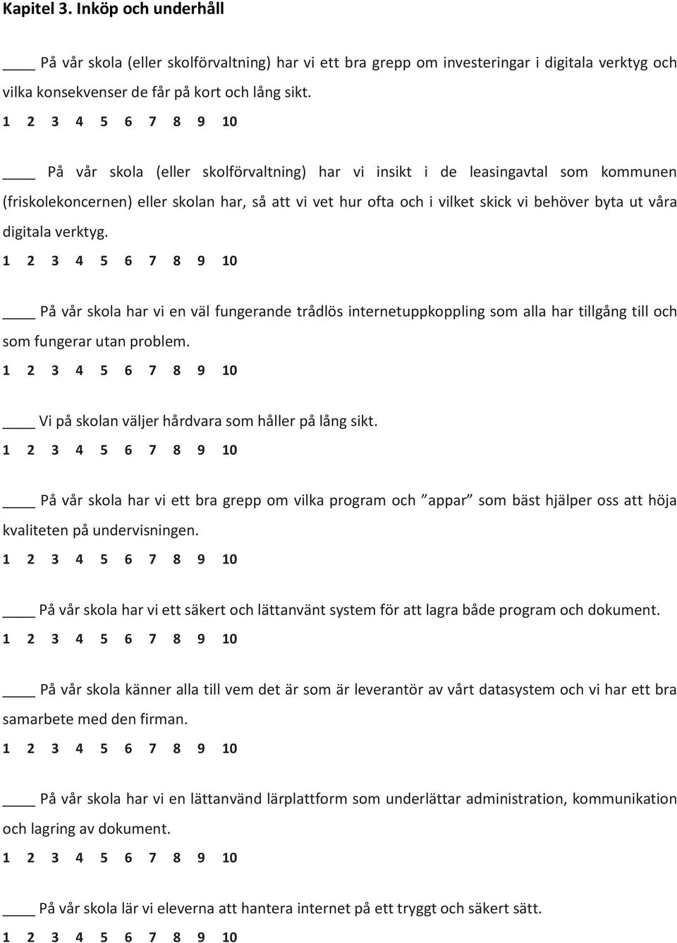 verktyg. På vår skola har vi en väl fungerande trådlös internetuppkoppling som alla har tillgång till och som fungerar utan problem. Vi på skolan väljer hårdvara som håller på lång sikt.