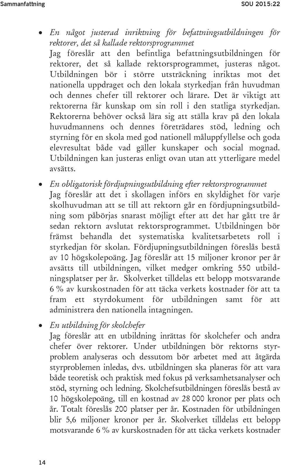 Utbildningen bör i större utsträckning inriktas mot det nationella uppdraget och den lokala styrkedjan från huvudman och dennes chefer till rektorer och lärare.