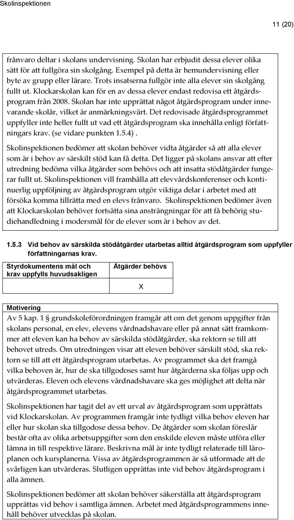 Skolan har inte upprättat något åtgärdsprogram under innevarande skolår, vilket är anmärkningsvärt.