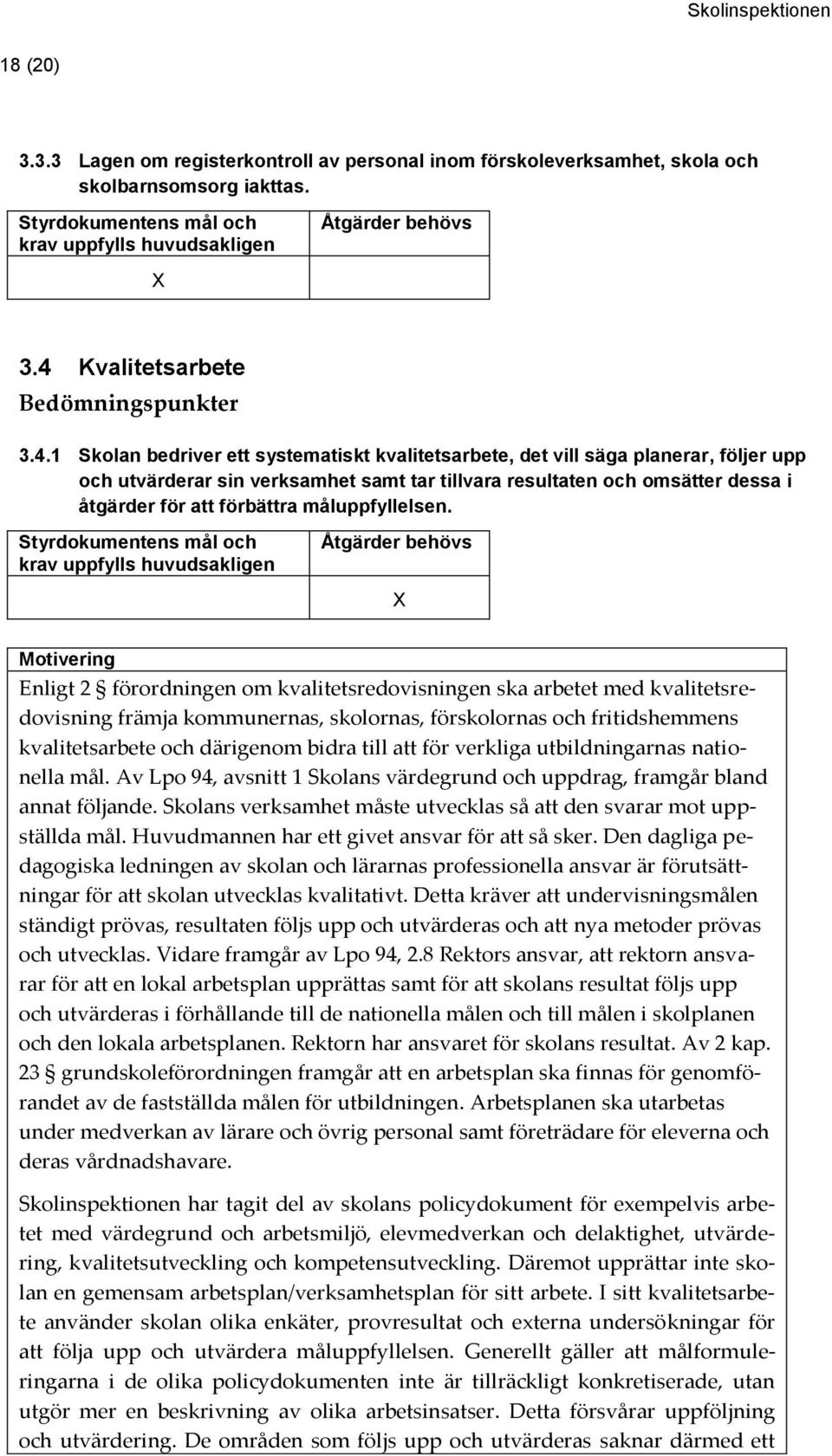 1 Skolan bedriver ett systematiskt kvalitetsarbete, det vill säga planerar, följer upp och utvärderar sin verksamhet samt tar tillvara resultaten och omsätter dessa i åtgärder för att förbättra