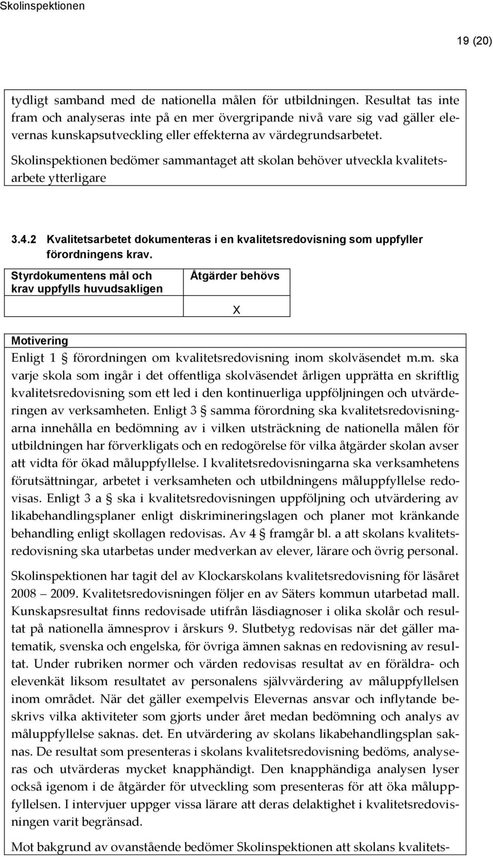 Skolinspektionen bedömer sammantaget att skolan behöver utveckla kvalitetsarbete ytterligare 3.4.2 Kvalitetsarbetet dokumenteras i en kvalitetsredovisning som uppfyller förordningens krav.