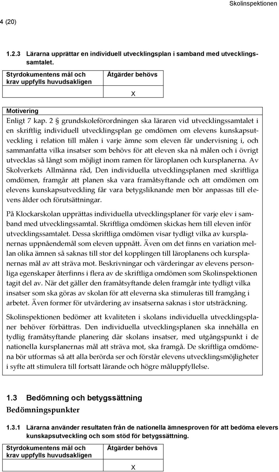 undervisning i, och sammanfatta vilka insatser som behövs för att eleven ska nå målen och i övrigt utvecklas så långt som möjligt inom ramen för läroplanen och kursplanerna.