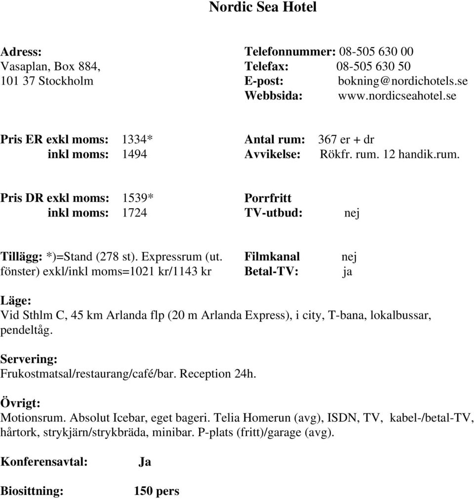 Expressrum (ut. fönster) exkl/inkl moms=1021 kr/1143 kr Vid Sthlm C, 45 km Arlanda flp (20 m Arlanda Express), i city, T-bana, lokalbussar, pendeltåg.