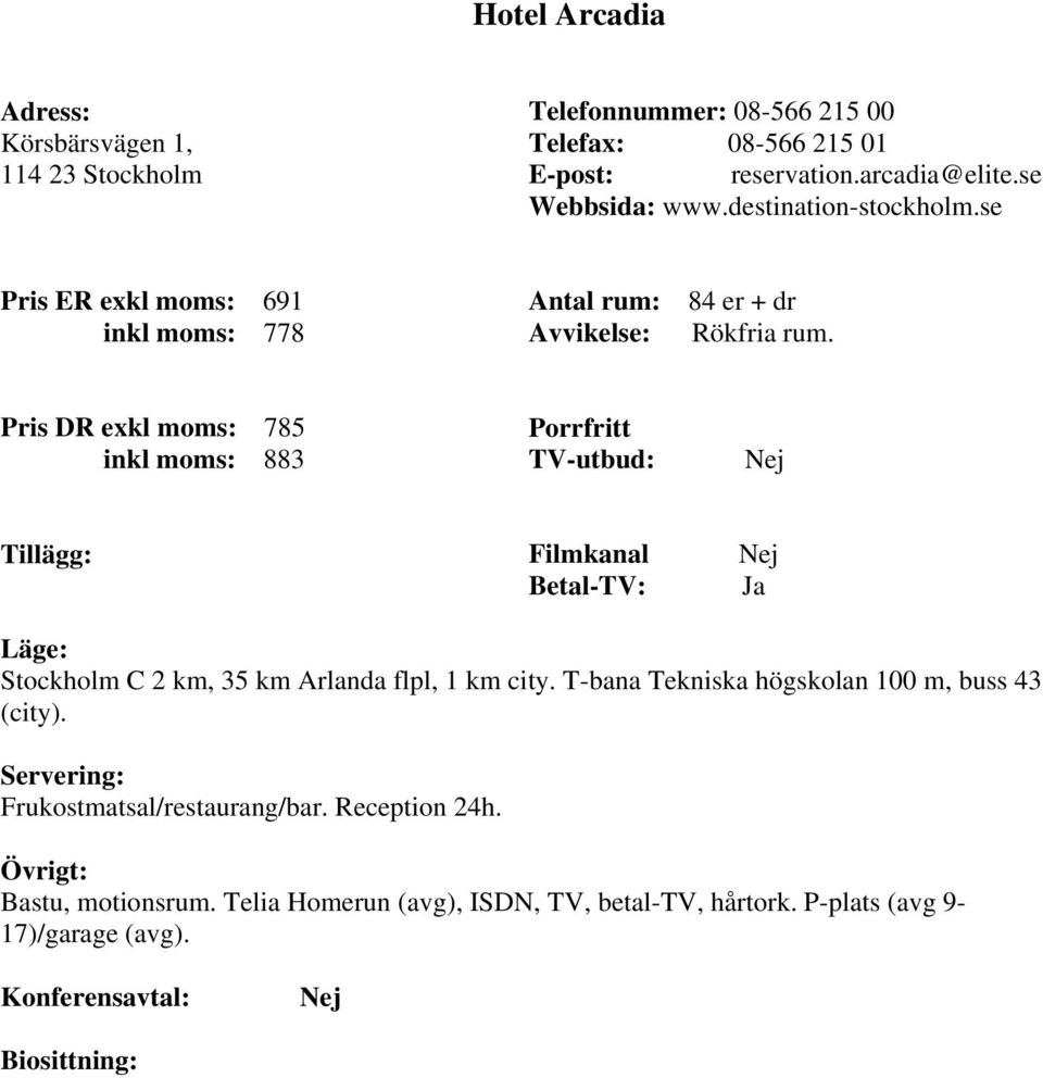 Pris DR exkl moms: 785 inkl moms: 883 Tillägg: Stockholm C 2 km, 35 km Arlanda flpl, 1 km city.