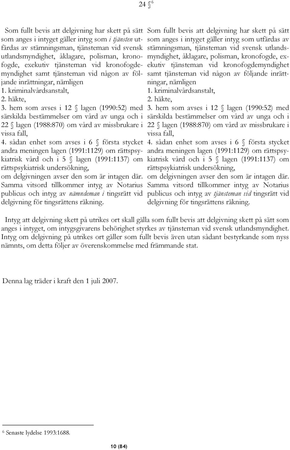 hem som avses i 12 lagen (1990:52) med särskilda bestämmelser om vård av unga och i 22 lagen (1988:870) om vård av missbrukare i vissa fall, 4.