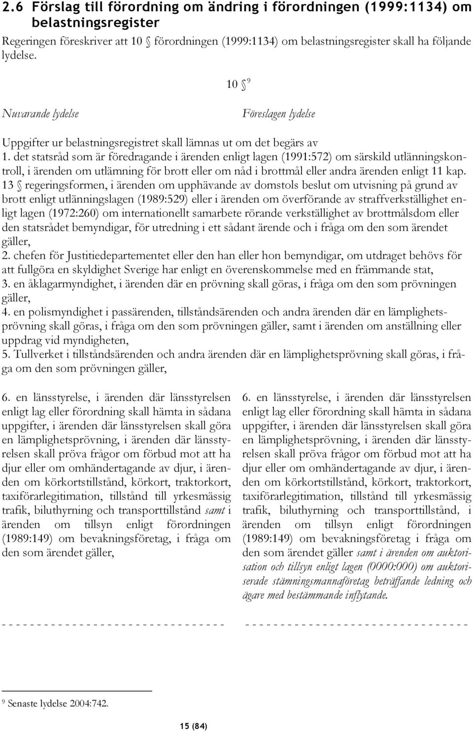 det statsråd som är föredragande i ärenden enligt lagen (1991:572) om särskild utlänningskontroll, i ärenden om utlämning för brott eller om nåd i brottmål eller andra ärenden enligt 11 kap.