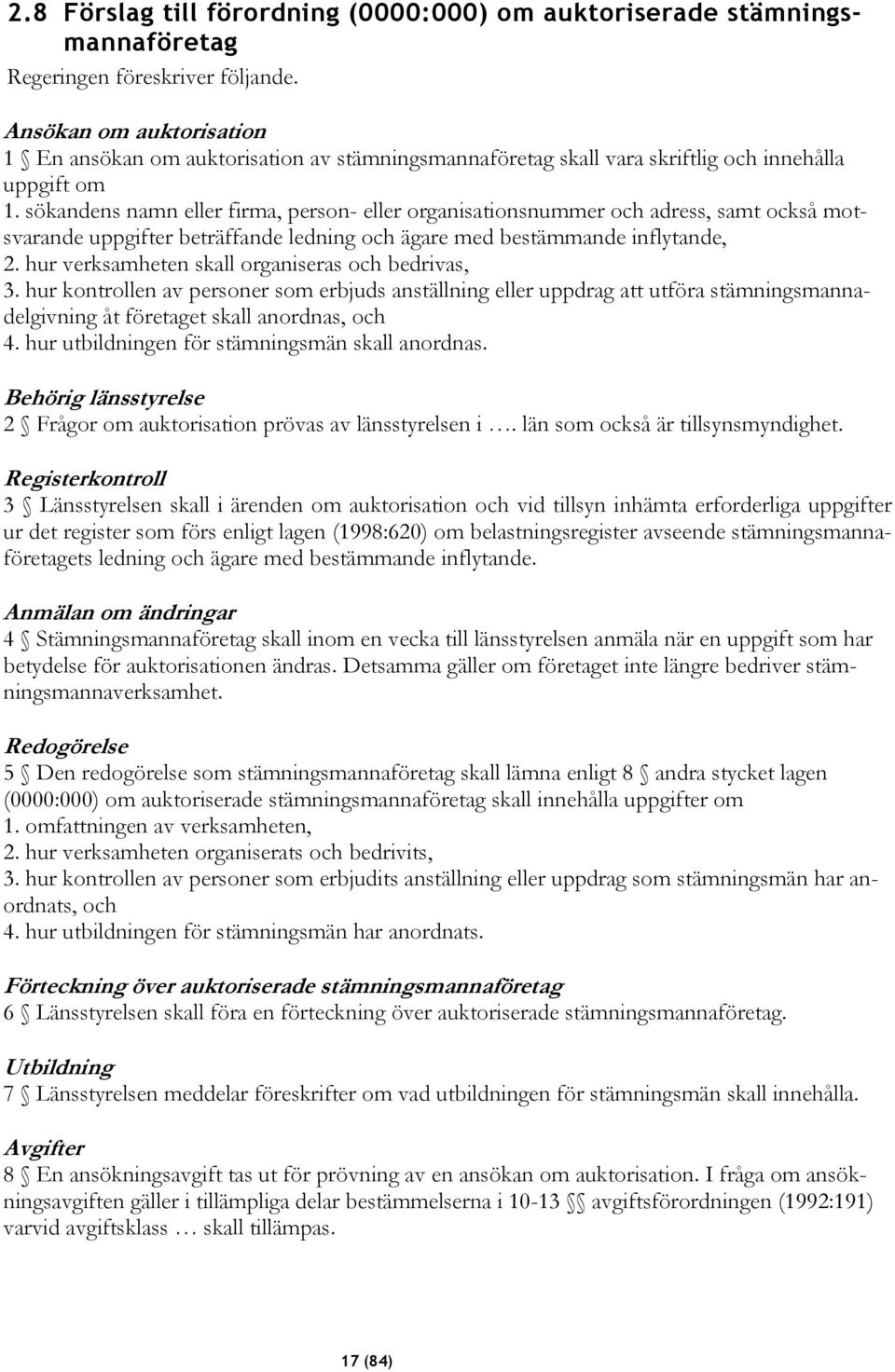 sökandens namn eller firma, person- eller organisationsnummer och adress, samt också motsvarande uppgifter beträffande ledning och ägare med bestämmande inflytande, 2.