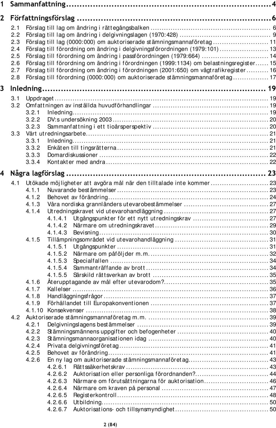 5 Förslag till förordning om ändring i passförordningen (1979:664)... 14 2.6 Förslag till förordning om ändring i förordningen (1999:1134) om belastningsregister... 15 2.