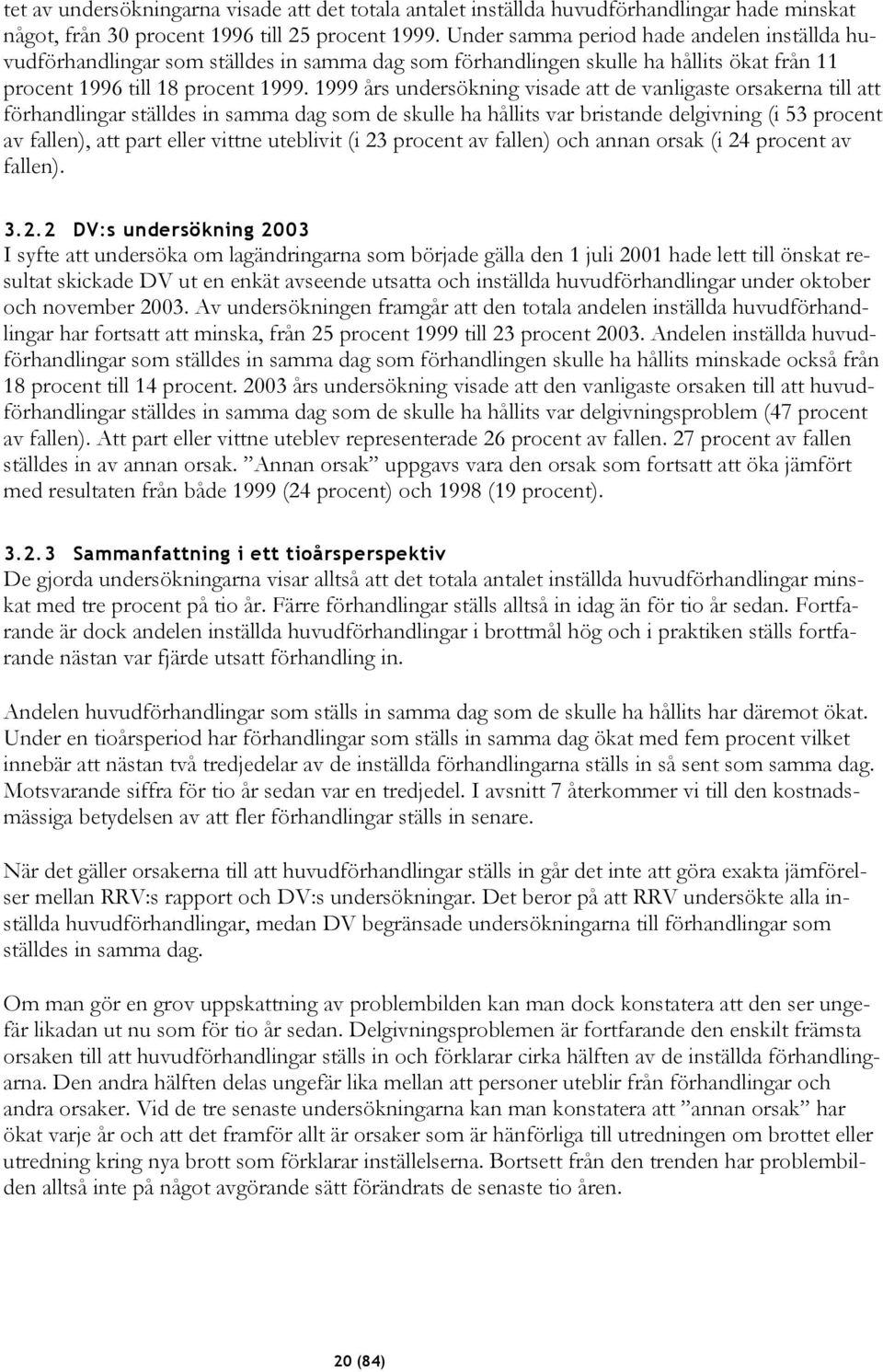 1999 års undersökning visade att de vanligaste orsakerna till att förhandlingar ställdes in samma dag som de skulle ha hållits var bristande delgivning (i 53 procent av fallen), att part eller vittne