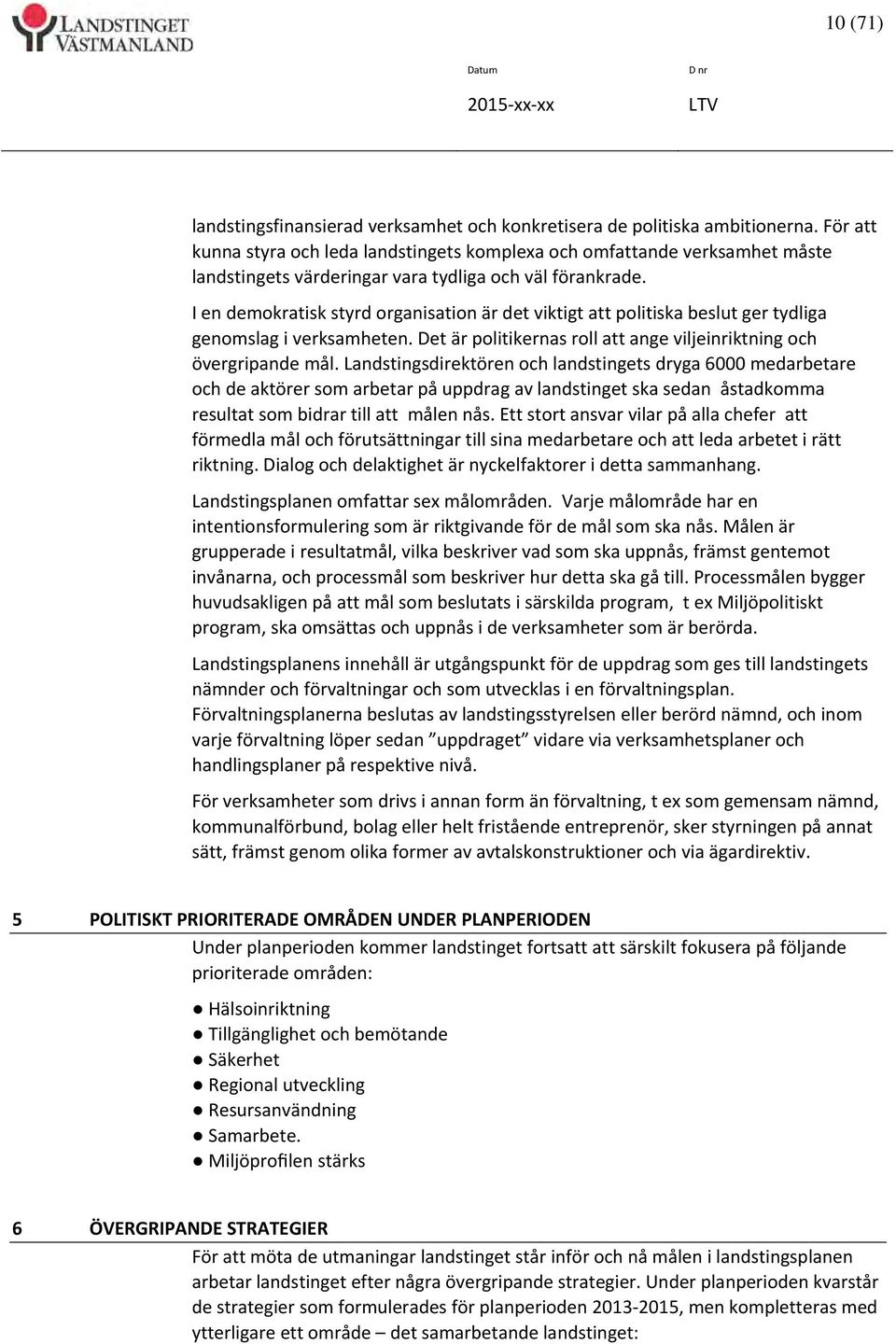 I en demokratisk styrd organisation är det viktigt att politiska beslut ger tydliga genomslag i verksamheten. Det är politikernas roll att ange viljeinriktning och övergripande mål.