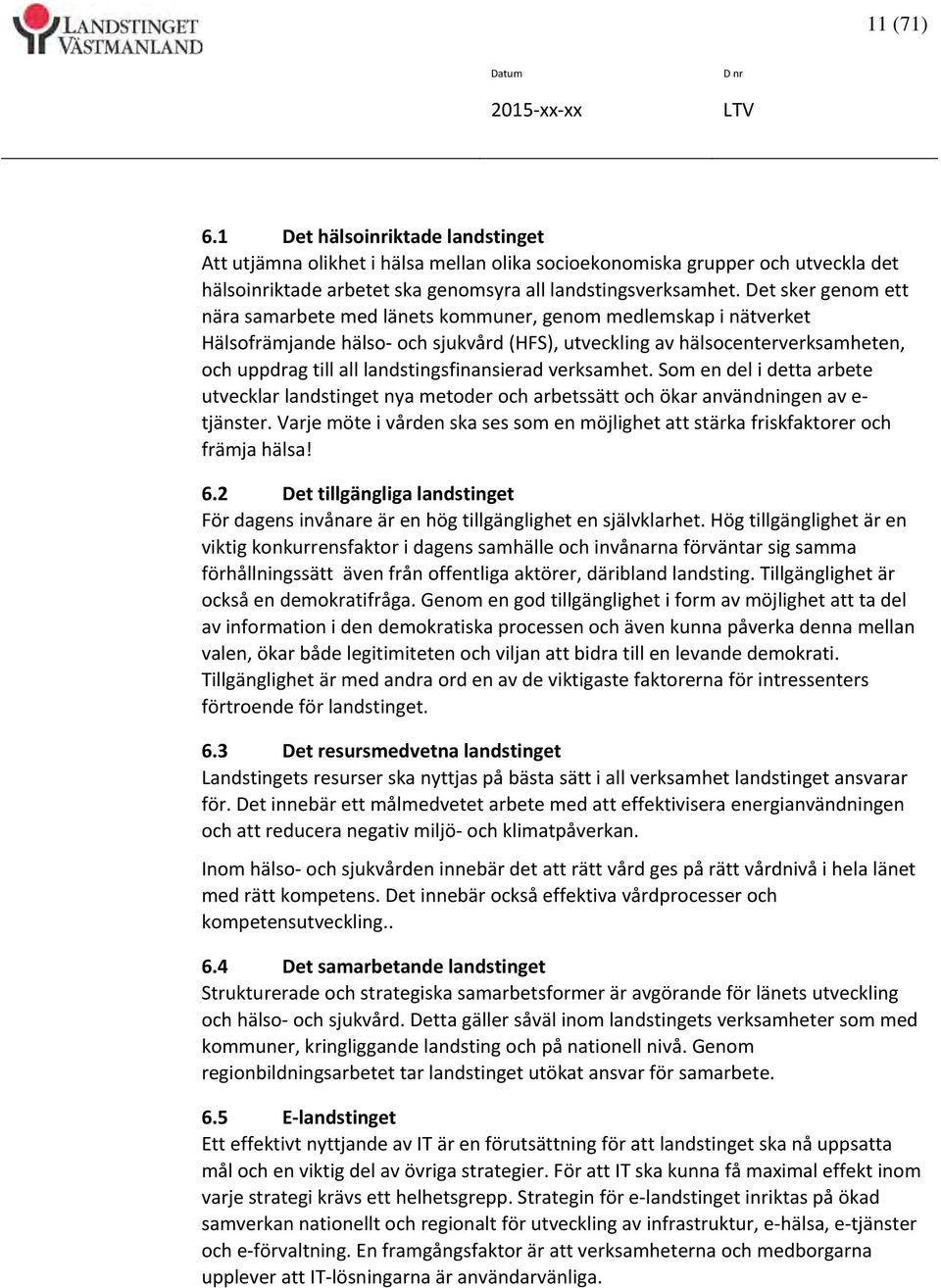 landstingsfinansierad verksamhet. Som en del i detta arbete utvecklar landstinget nya metoder och arbetssätt och ökar användningen av e tjänster.