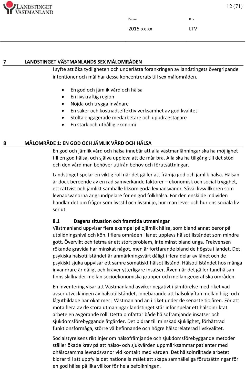 uthållig ekonomi 8 MÅLOMRÅDE 1: EN GOD OCH JÄMLIK VÅRD OCH HÄLSA En god och jämlik vård och hälsa innebär att alla västmanlänningar ska ha möjlighet till en god hälsa, och själva uppleva att de mår