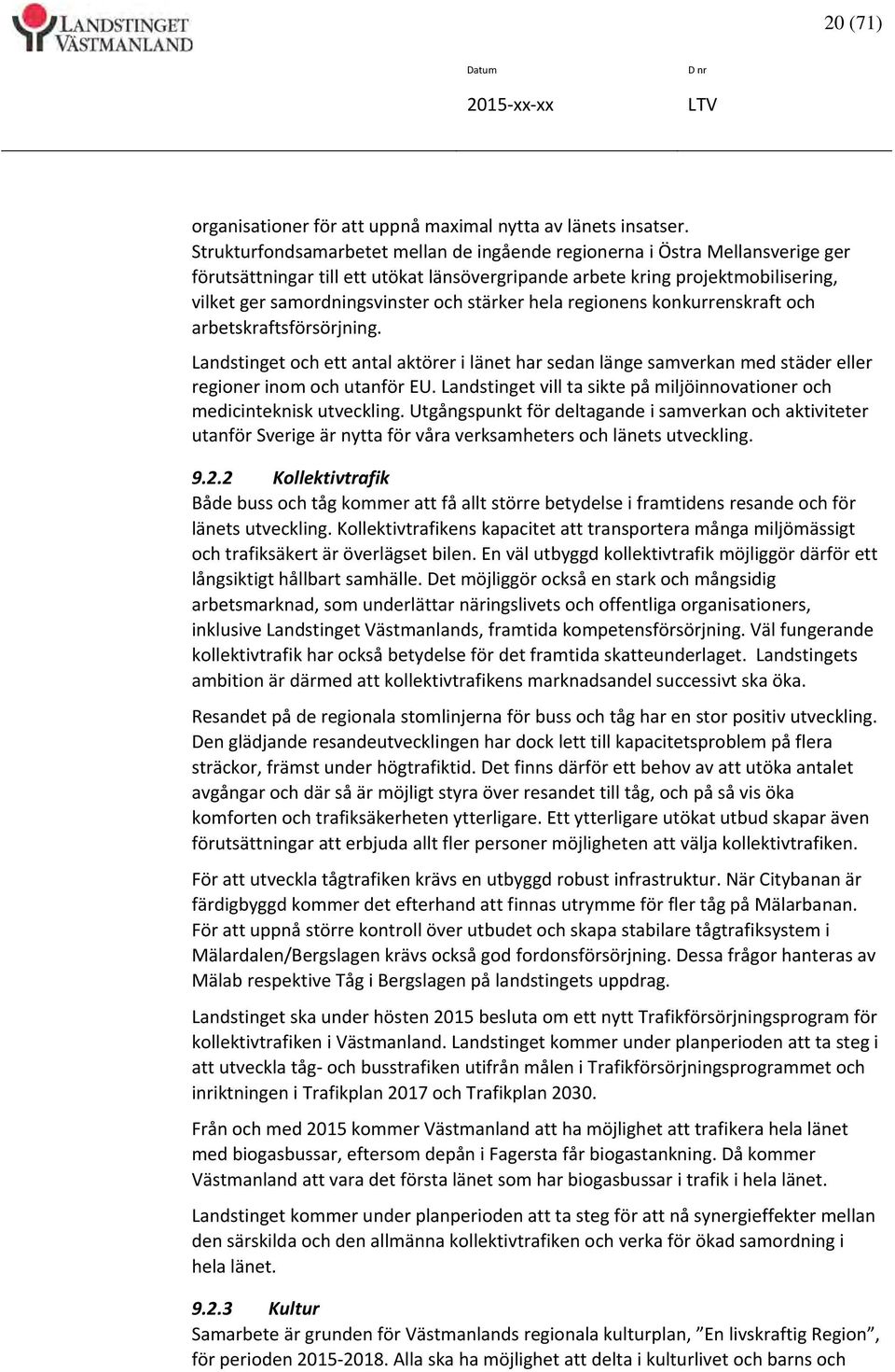 stärker hela regionens konkurrenskraft och arbetskraftsförsörjning. Landstinget och ett antal aktörer i länet har sedan länge samverkan med städer eller regioner inom och utanför EU.