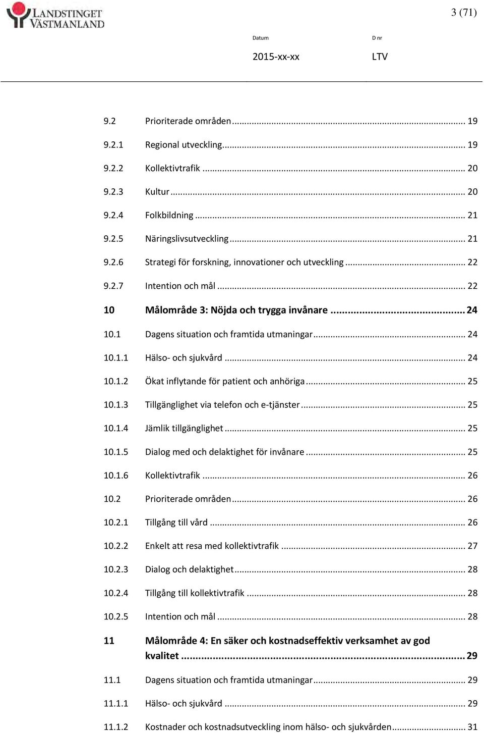 .. 25 10.1.3 Tillgänglighet via telefon och e tjänster... 25 10.1.4 Jämlik tillgänglighet... 25 10.1.5 Dialog med och delaktighet för invånare... 25 10.1.6 Kollektivtrafik... 26 10.