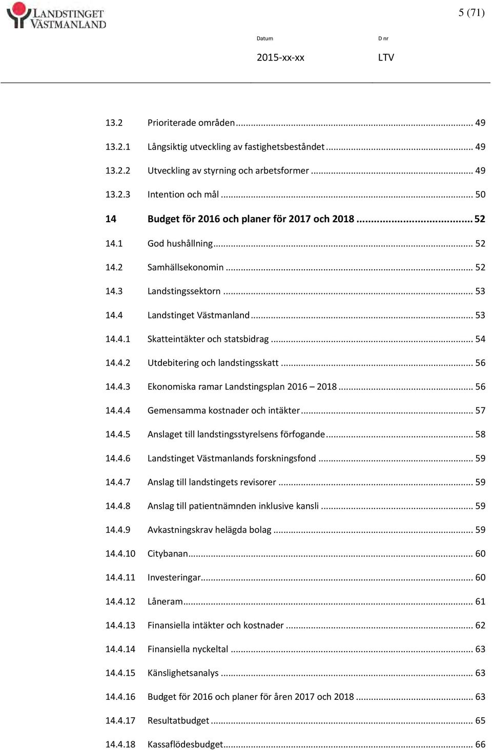 .. 54 14.4.2 Utdebitering och landstingsskatt... 56 14.4.3 Ekonomiska ramar Landstingsplan 2016 2018... 56 14.4.4 Gemensamma kostnader och intäkter... 57 14.4.5 Anslaget till landstingsstyrelsens förfogande.