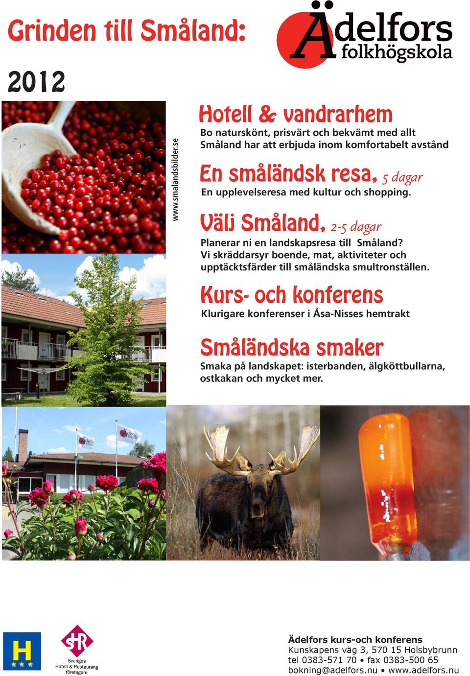 med kultur och shopping. Välj Småland, 2-5 dagar Planerar ni en landskapsresa till Småland?