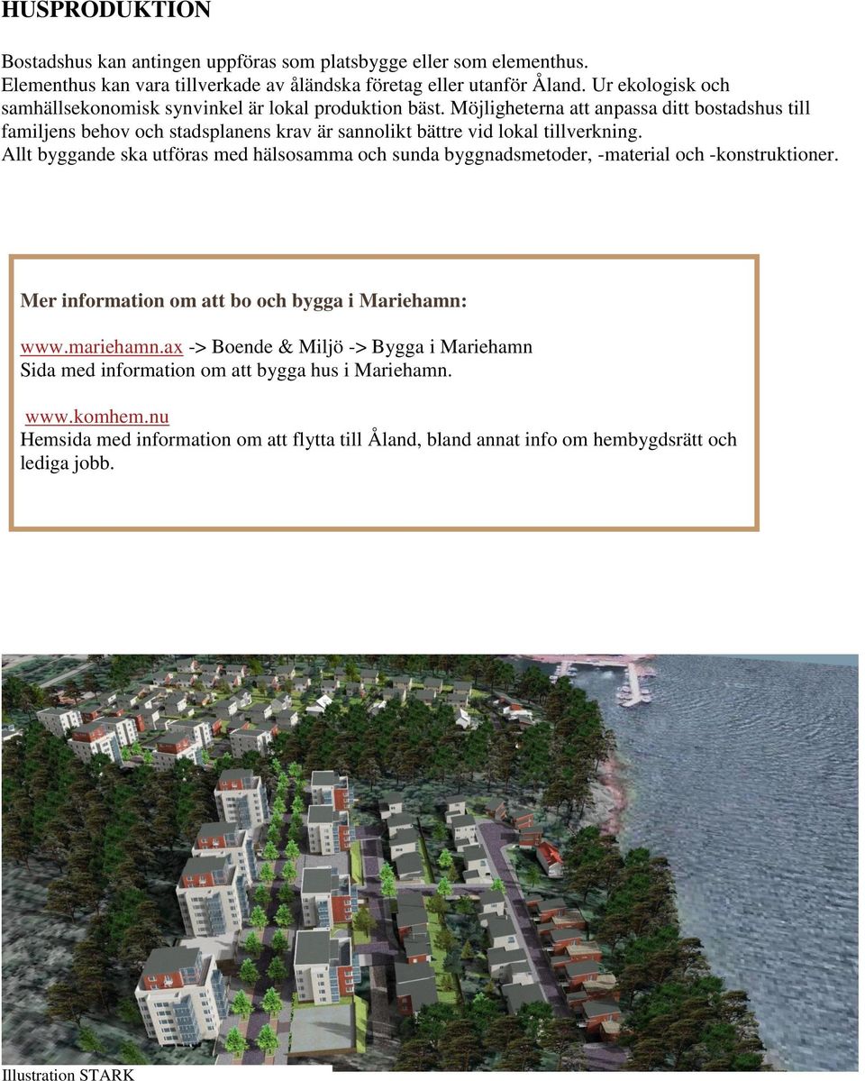 Möjligheterna att anpassa ditt bostadshus till familjens behov och stadsplanens krav är sannolikt bättre vid lokal tillverkning.