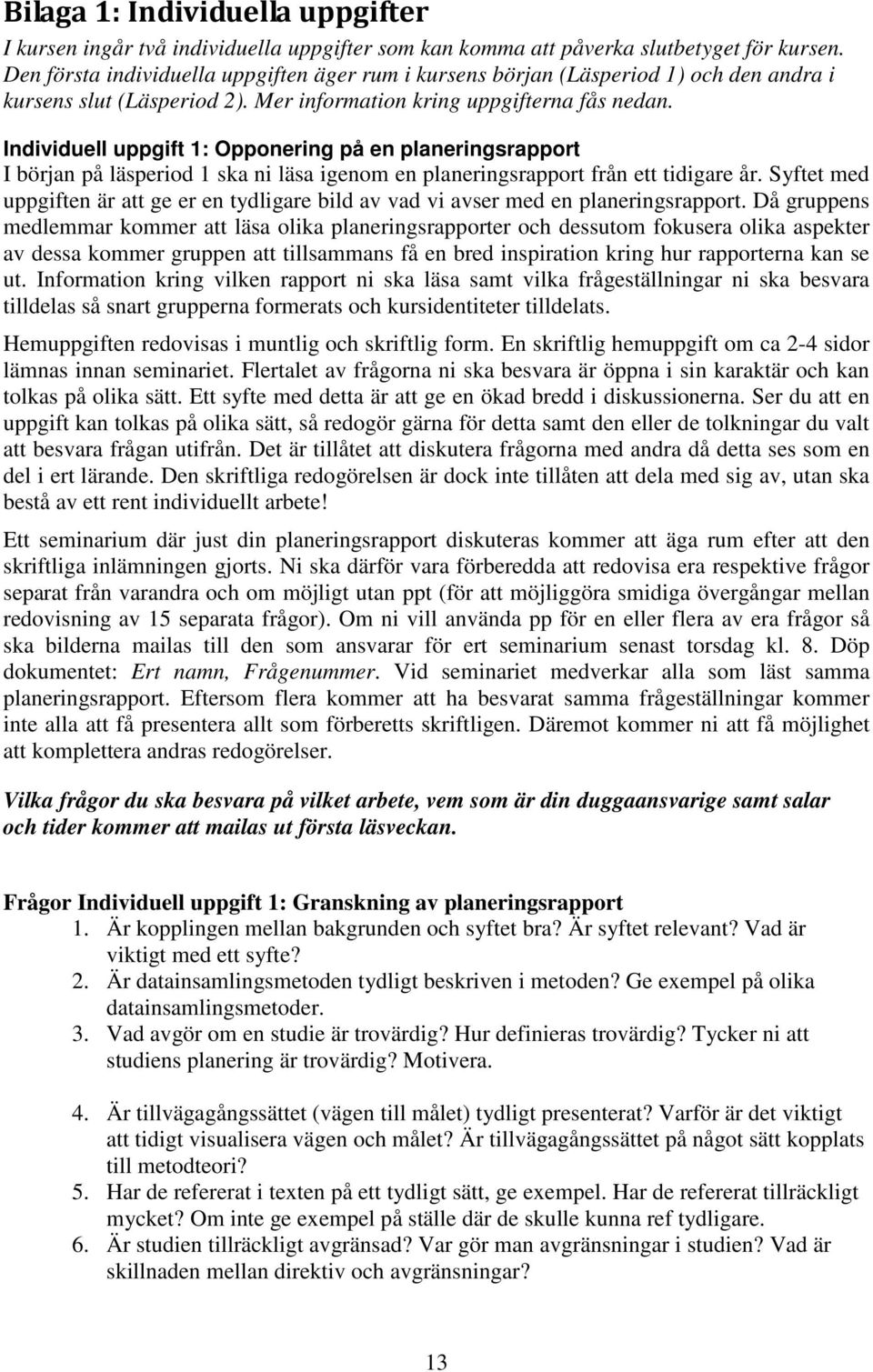 Individuell uppgift 1: Opponering på en planeringsrapport I början på läsperiod 1 ska ni läsa igenom en planeringsrapport från ett tidigare år.