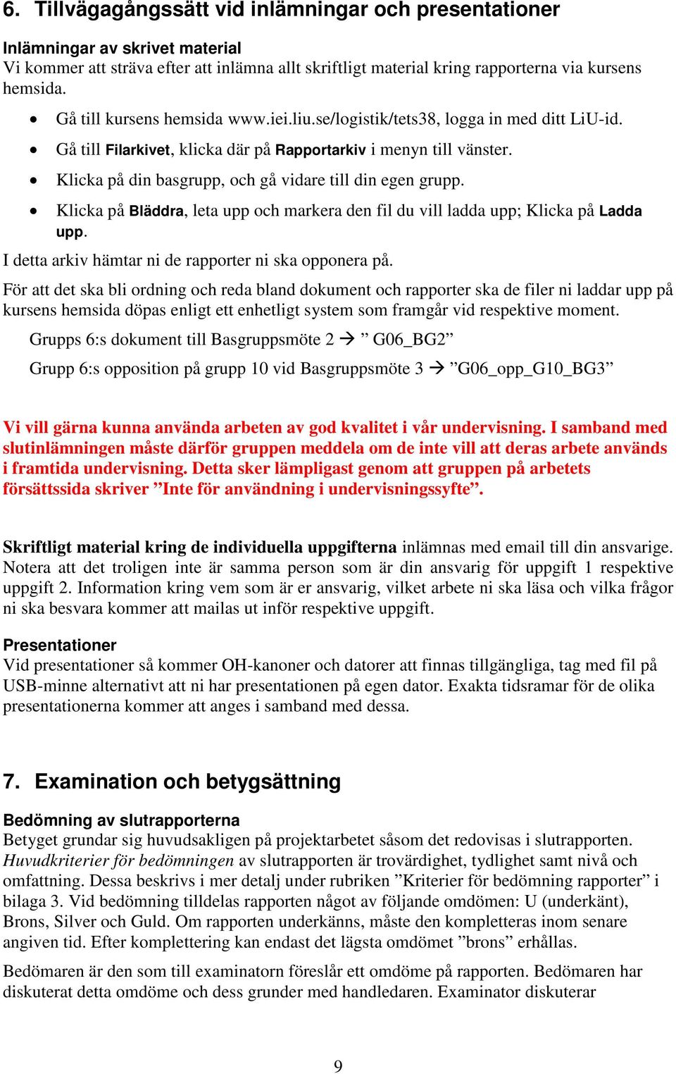 Klicka på din basgrupp, och gå vidare till din egen grupp. Klicka på Bläddra, leta upp och markera den fil du vill ladda upp; Klicka på Ladda upp.