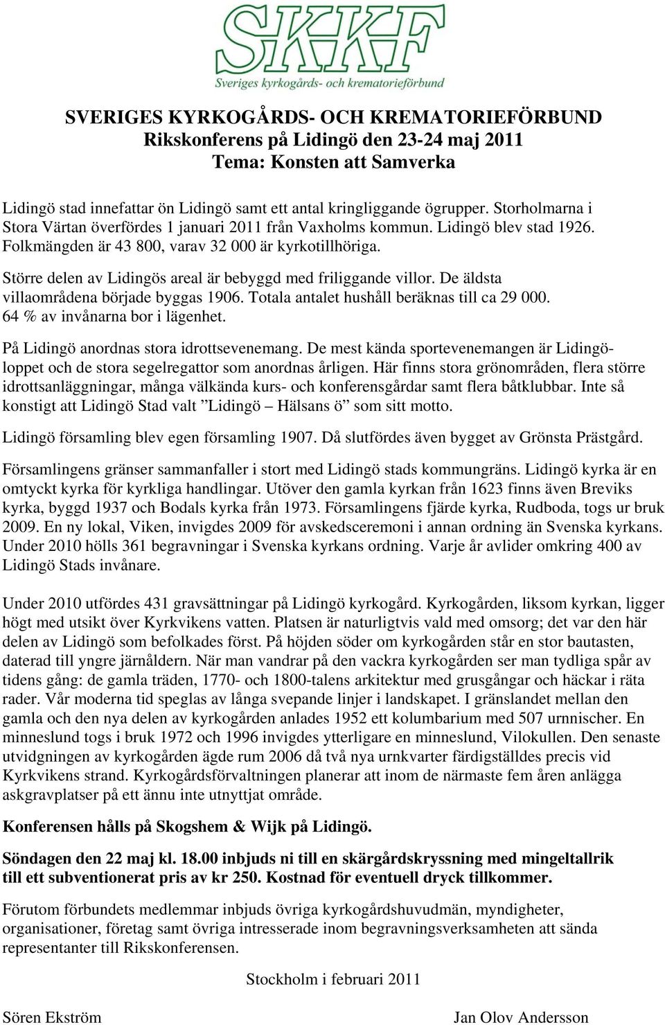 Större delen av Lidingös areal är bebyggd med friliggande villor. De äldsta villaområdena började byggas 1906. Totala antalet hushåll beräknas till ca 29 000. 64 % av invånarna bor i lägenhet.