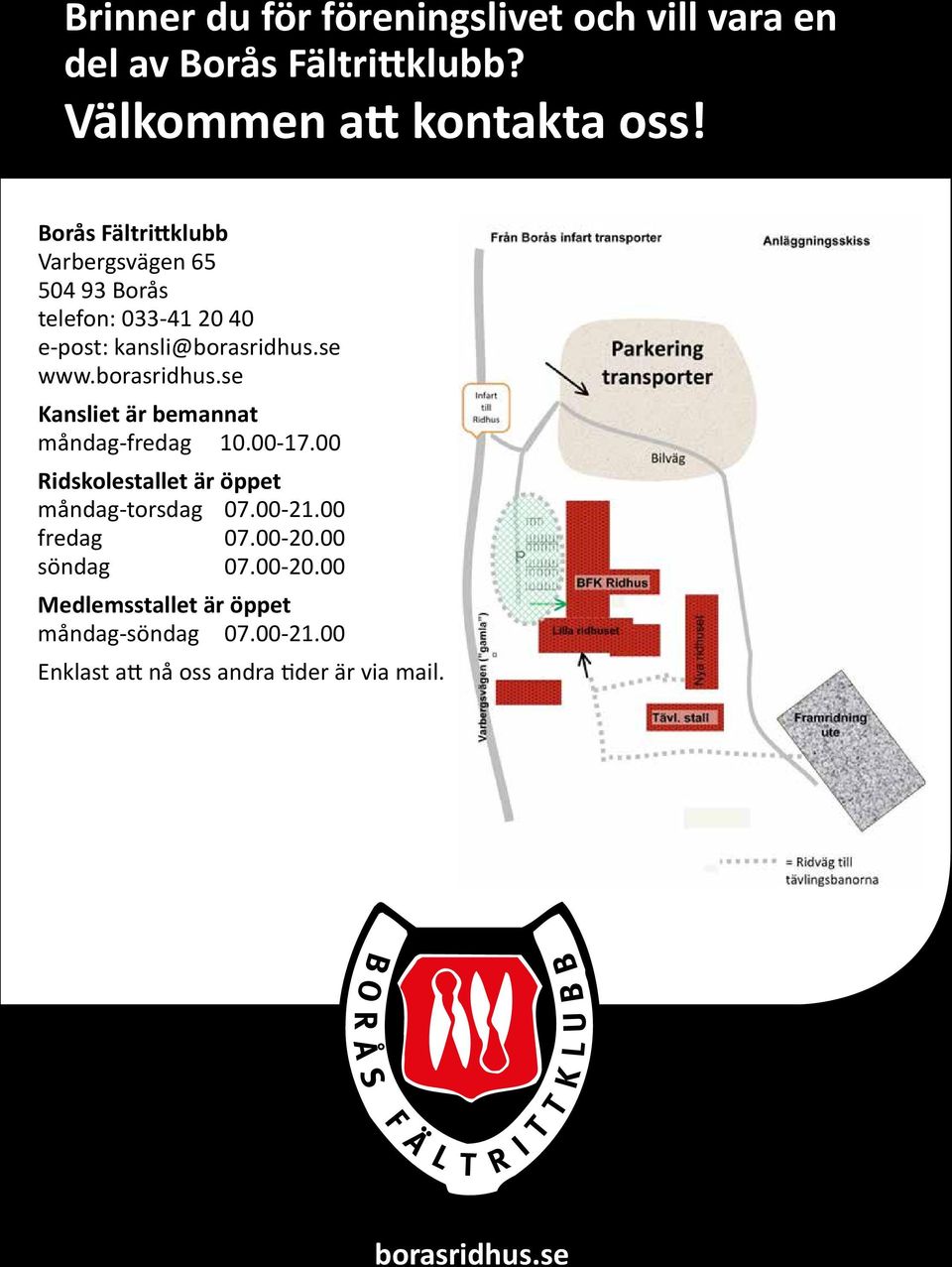 se www.borasridhus.se Kansliet är bemannat måndag-fredag 10.00-17.00 Ridskolestallet är öppet måndag-torsdag 07.00-21.