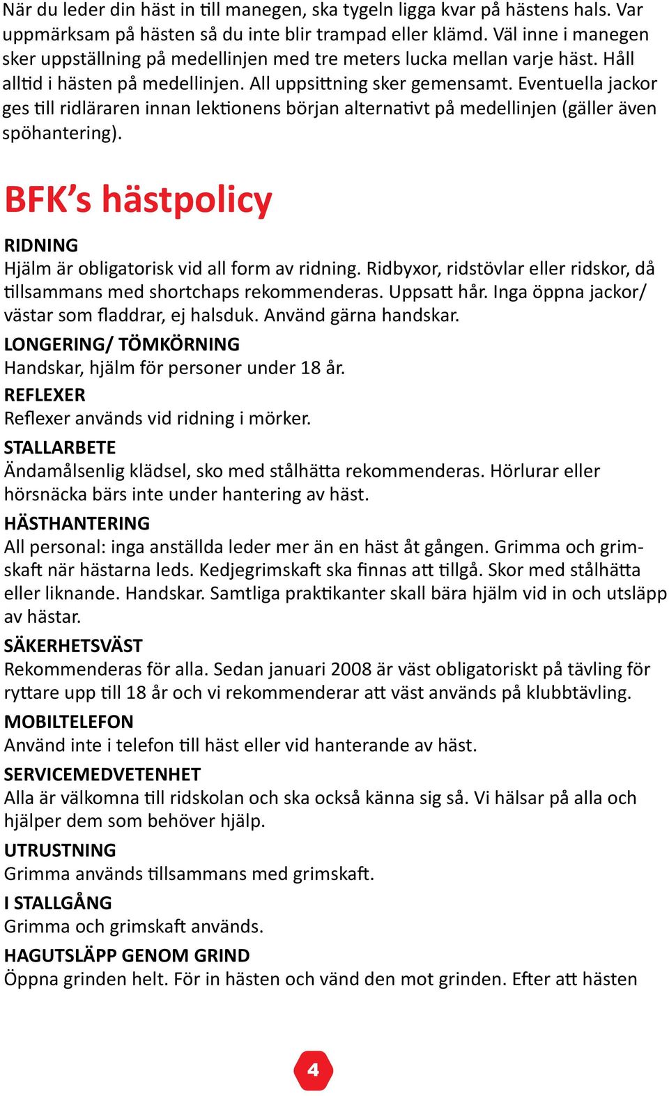 Eventuella jackor ges till ridläraren innan lektionens början alternativt på medellinjen (gäller även spöhantering). BFK s hästpolicy RIDNING Hjälm är obligatorisk vid all form av ridning.