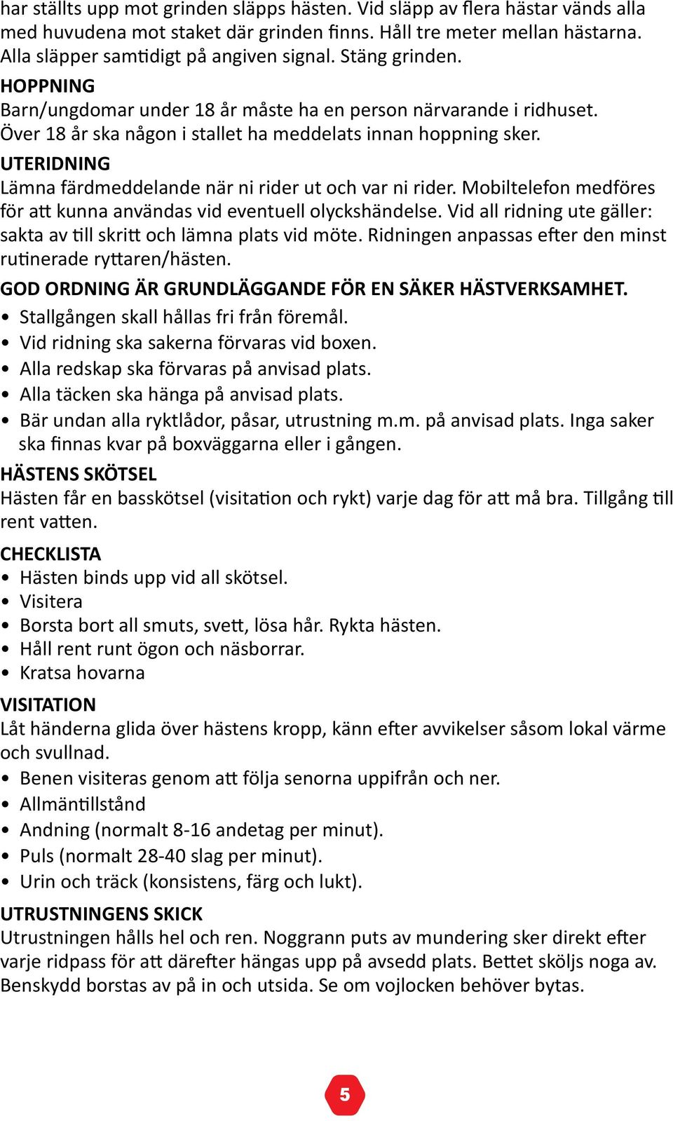 UTERIDNING Lämna färdmeddelande när ni rider ut och var ni rider. Mobiltelefon medföres för att kunna användas vid eventuell olyckshändelse.