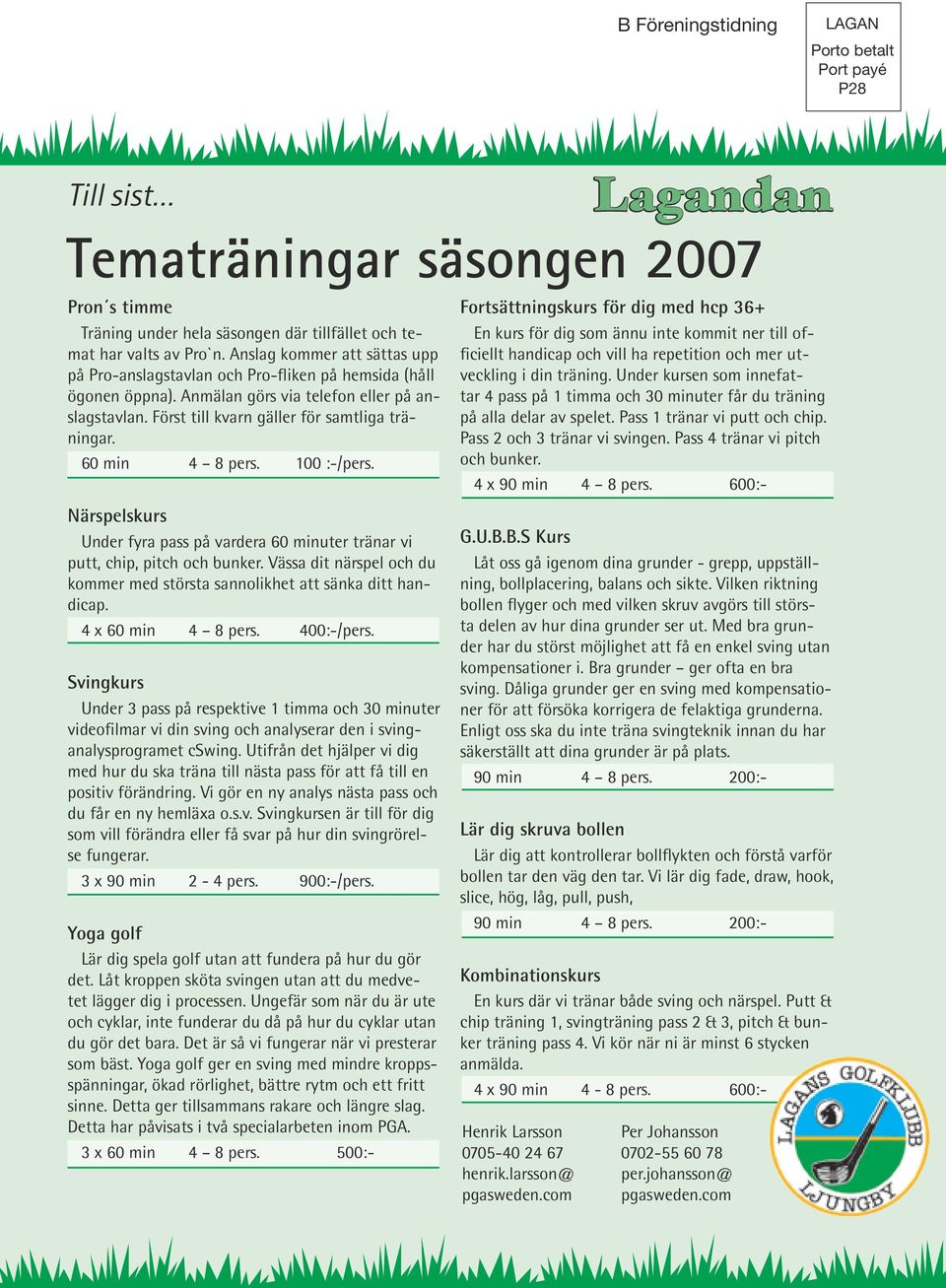 60 min 4 8 pers. 100 :-/pers. Närspelskurs Under fyra pass på vardera 60 minuter tränar vi putt, chip, pitch och bunker.