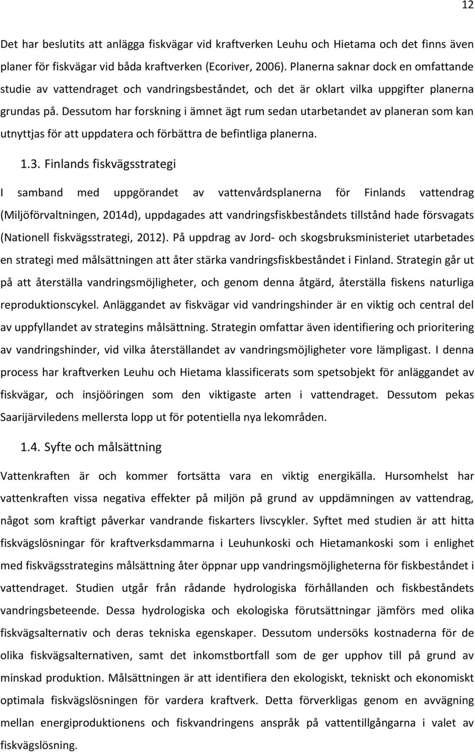 Dessutom har forskning i ämnet ägt rum sedan utarbetandet av planeran som kan utnyttjas för att uppdatera och förbättra de befintliga planerna. 1.3.