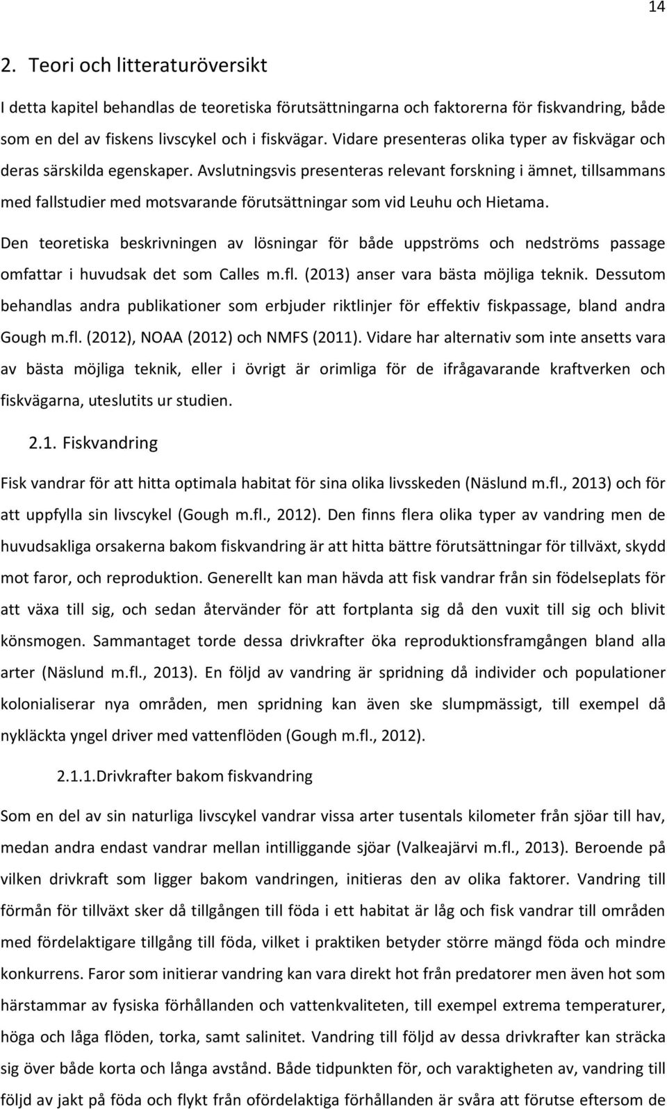 Avslutningsvis presenteras relevant forskning i ämnet, tillsammans med fallstudier med motsvarande förutsättningar som vid Leuhu och Hietama.