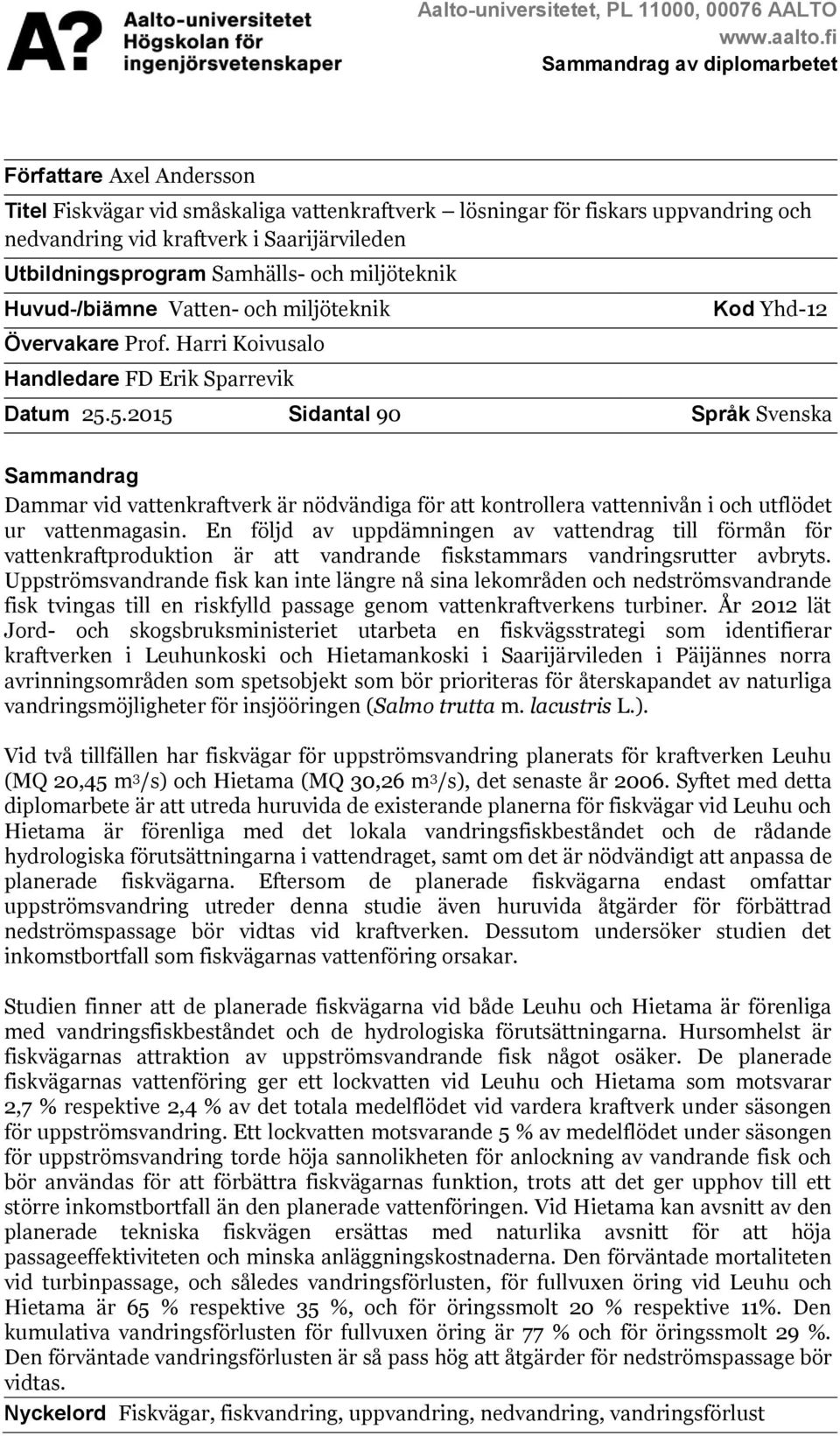 Utbildningsprogram Samhälls- och miljöteknik Huvud-/biämne Vatten- och miljöteknik Övervakare Prof. Harri Koivusalo Handledare FD Erik Sparrevik Kod Yhd-12 Datum 25.