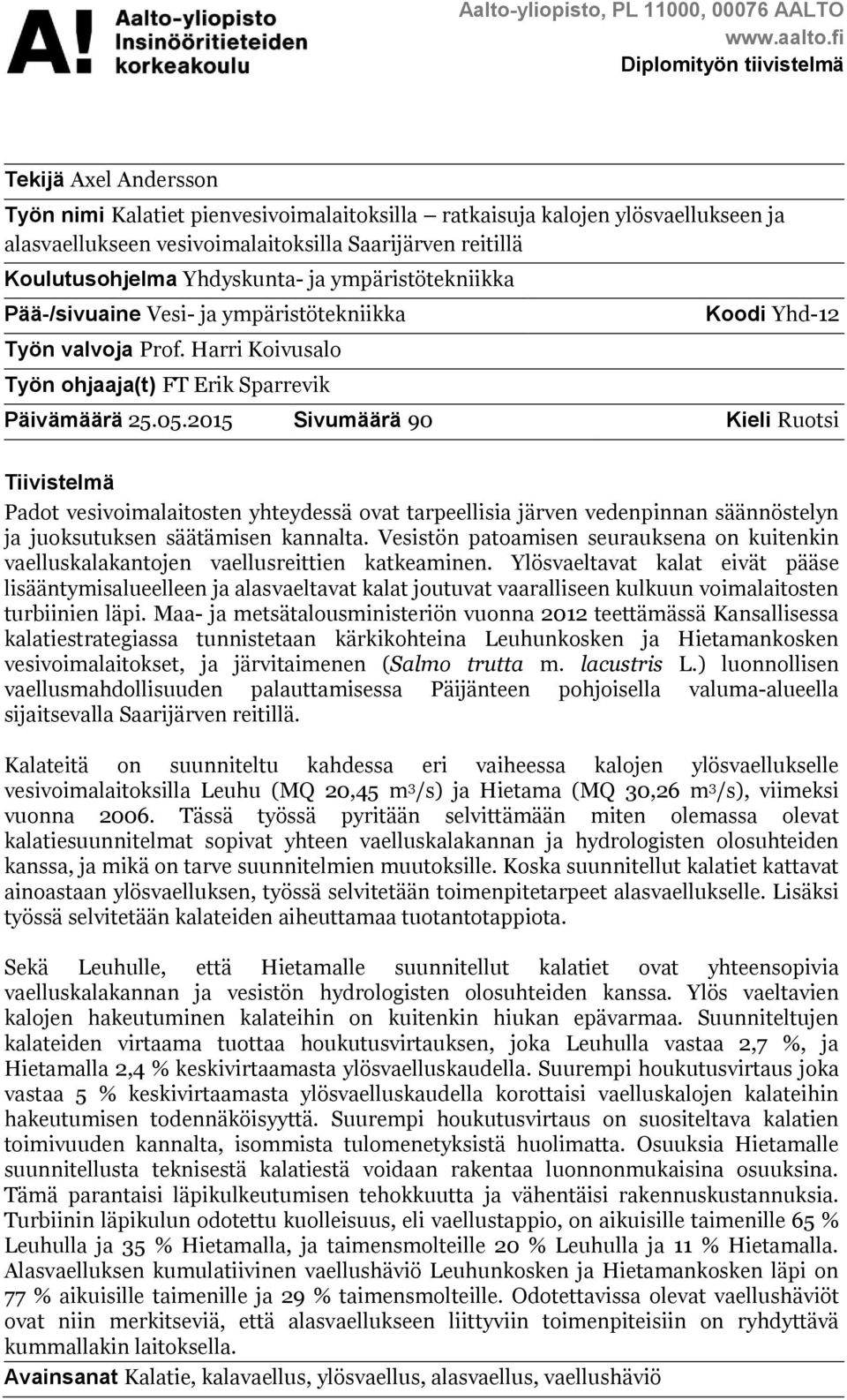 Koulutusohjelma Yhdyskunta- ja ympäristötekniikka Pää-/sivuaine Vesi- ja ympäristötekniikka Työn valvoja Prof. Harri Koivusalo Työn ohjaaja(t) FT Erik Sparrevik Koodi Yhd-12 Päivämäärä 25.05.