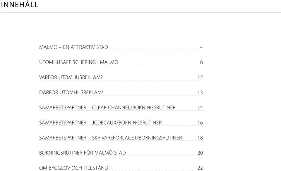 13 SAMARBETSPARTNER CLEAR CHANNEL/BOKNINGSRUTINER 14 SAMARBETSPARTNER