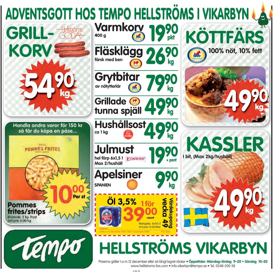 0248-200 58 2-45-10 kg Grytbitar 79 90 av nötytterlår kg Grillade 49 90 tunna spjäll kg Hushållsost49 90 ca 1 kg kg Julmust hel förp 6x1,5 l Max 2/hushåll Apelsiner SPANIEN Öl 3,5% 1 för 39 00