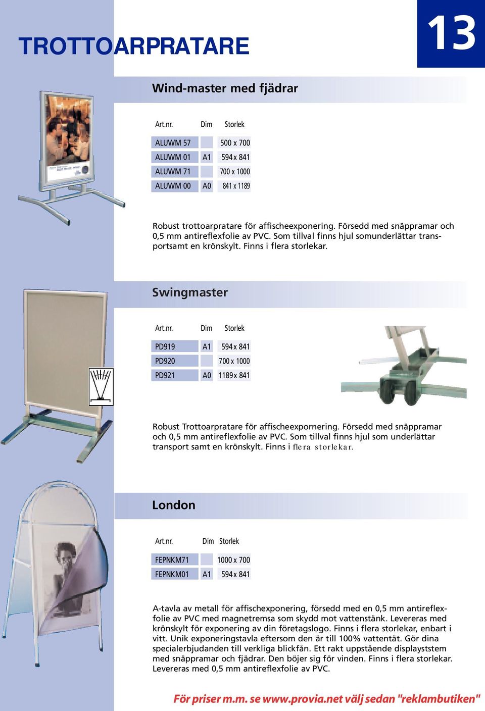 Swingmaster PD919 A1 594x 841 PD920 700 x 1000 PD921 A0 1189x 841 Robust Trottoarpratare för affischeexpornering. Försedd med snäppramar och 0,5 mm antireflexfolie av PVC.