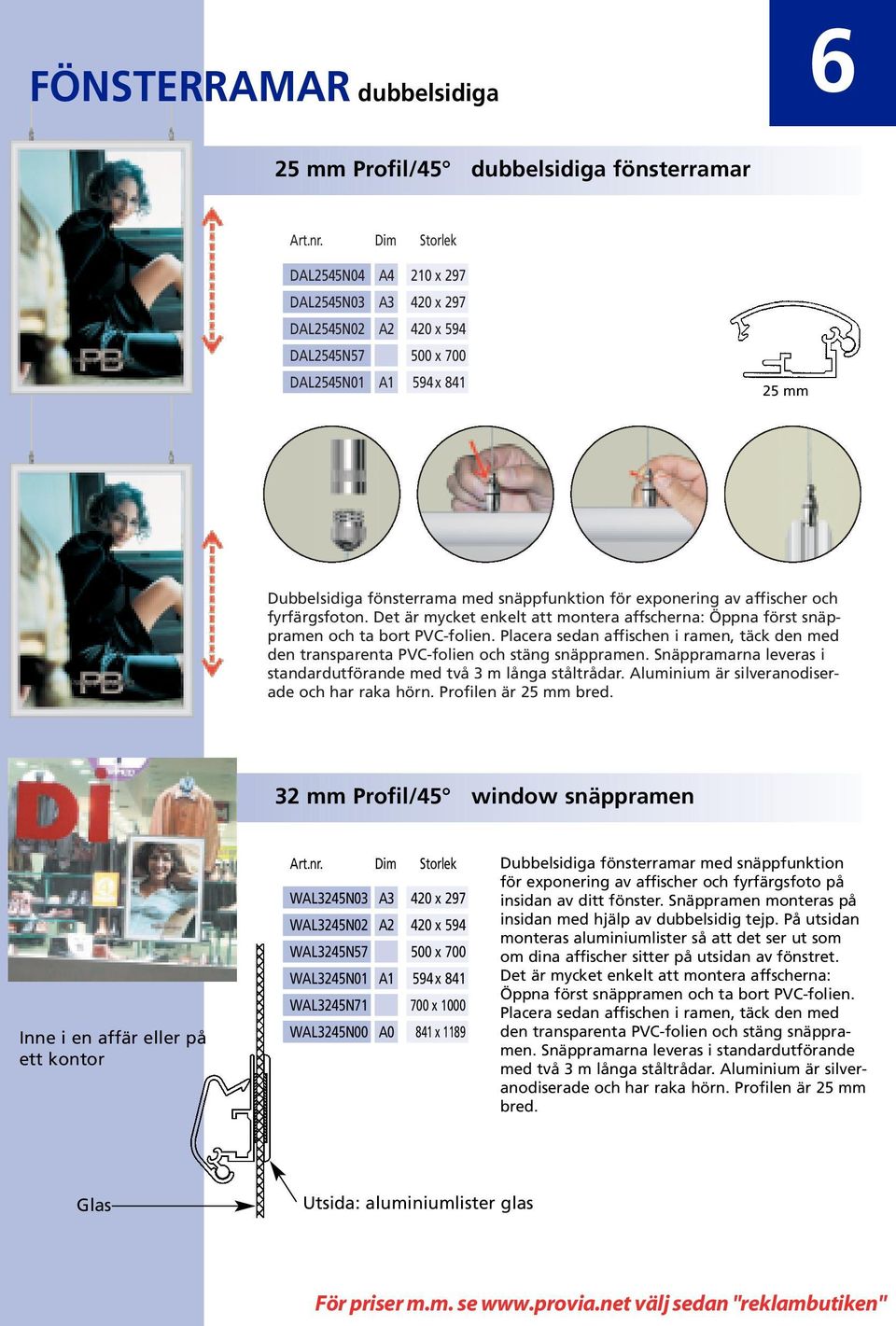 Placera sedan affischen i ramen, täck den med den transparenta PVC-folien och stäng snäppramen. Snäppramarna leveras i standardutförande med två 3 m långa ståltrådar.