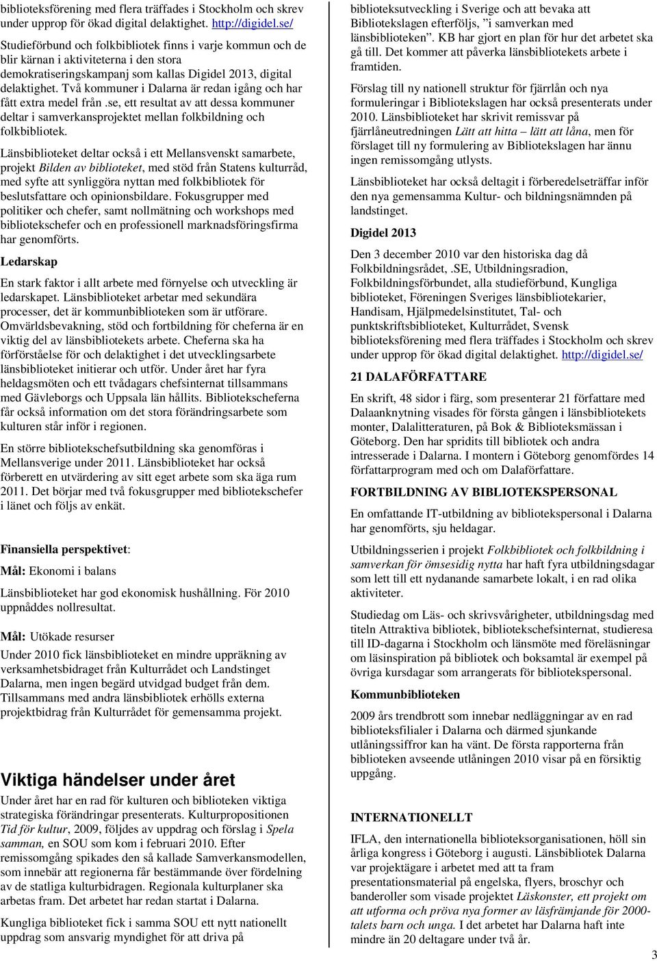 Två kommuner i Dalarna är redan igång och har fått extra medel från.se, ett resultat av att dessa kommuner deltar i samverkansprojektet mellan folkbildning och folkbibliotek.